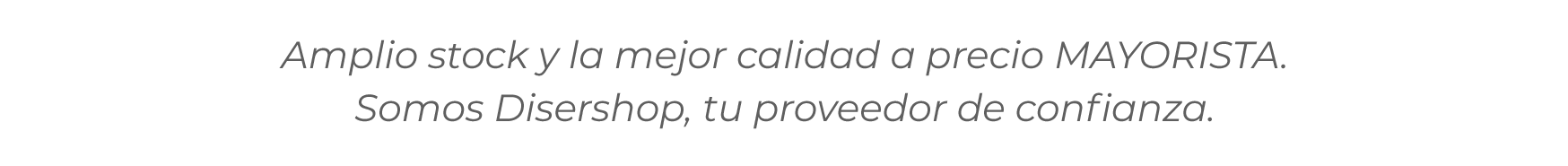 Amplio stock y la mejor calidad a precio MAYORISTA. Somos Disershop, tu proveedor de confianza.
