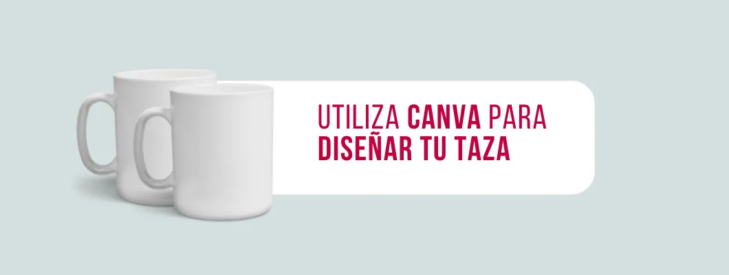 Utiliza Canva para diseñar tu taza